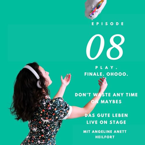 PLAY 08 | Don&rsquo;t waste any time on maybes. Das gute Leben live on Stage. FINALE OHOOO