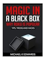 Magic in a Black Box: Why Roku Is Popular: Tips, Tricks and Hacks 150782050X Book Cover