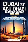 DUBAÏ ET ABU DHABI GUIDE DE VOYAGE 2025-2026: Découvrir Sites emblématiques, expériences de luxe, conseils locaux, itinéraires, joyaux cachés et attractions incontournables aux Émirats arabes unis