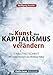 Produktbild Die Kunst, den Kapitalismus zu verändern: Eine Streitschrift: Eine Streitschrift. Mit einem Vorwort von Christian Felber