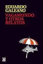 Vagamundo y otros relatos (Biblitoeca Eduardo Galeano nº 22)
