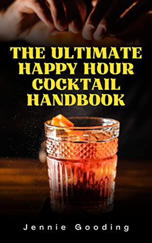 The Ultimate Happy Hour Cocktail Handbook: Delicious and Creative Cocktail Recipes for Any Occasion