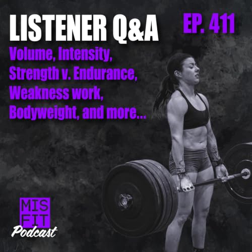 Listener Q&A: Volume, Intensity, Strength v. Endurance, Weakness work, Bodyweight, and more... E.411
