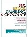 Sex, Drugs, Gambling, and Chocolate: A Workbook for Overcoming Addictions