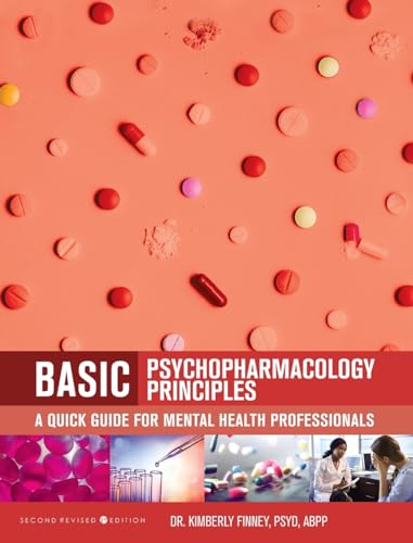 Basic Psychopharmacology Principles: A Quick Guide for Mental Health Professionals (Second Revised First)