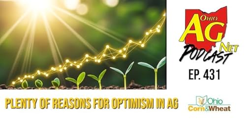 Ohio Ag Net Podcast - Ep 431 - Plenty of Reasons for Optimism in Agriculture