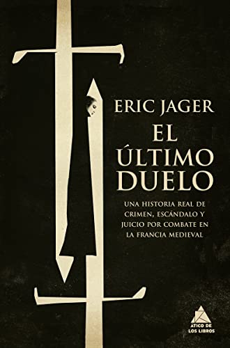El último duelo: Una historia real de crimen, escándalo y juicio por combate en la Francia medieval