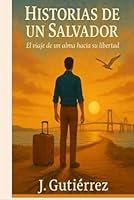 Historias de un salvador: El viaje de un alma hacia su libertad (Spanish Edition) B0F6BG5R5F Book Cover