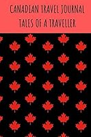 Canadian Travel Journal Tales Of A Traveller.: Organised Travellers Journal With Prompts and Pages For Drawing Make Fantastic Memories 1799239713 Book Cover