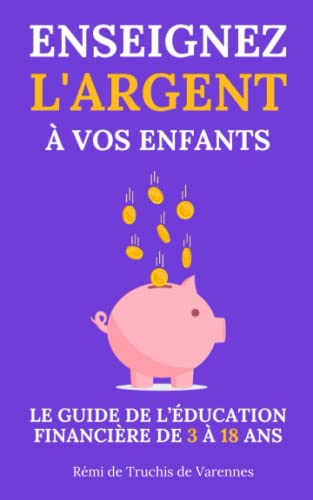 Enseignez l’argent à vos enfants: Le guide de...