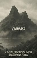 Earth 856 A Kaiju Task Force Story Season One Finale (Kaiju Task Force: Season One) B0F41C1Y1F Book Cover