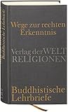  Wege zur rechten Erkenntnis: Buddhistische Lehrbriefe