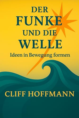Der Funke und die Welle: Ideen in Bewegung formen (Das Feuer und das Wasser)