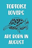  Tortoise Lovers Are Born In August Edition 6: Birthday Gift for Tortoise Lovers, Tortoise Lovers Gifts, Cute Tortoise Notebook - 120 Pages