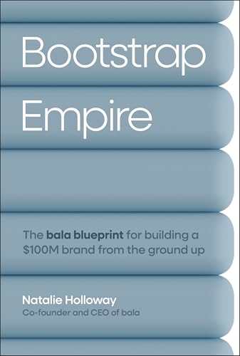 Bootstrap Empire: The Bala Blueprint for Building a $100M Brand from the Ground Up