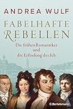Fabelhafte Rebellen: Die frühen Romantiker und die Erfindung des Ich - Reich bebildert, mit vielen farbigen Abbildungen und Karten