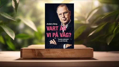 [Recension] Vart &auml;r vi p&aring; v&auml;g? : svensk ekonomi nu och fram&aring;t (Anders Borg) Sammanfattad