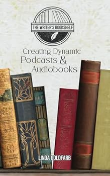 Creating Dynamic Podcasts & Audiobooks (The Writers Bookshelf)