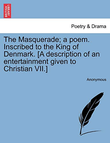 The Masquerade; A Poem. Inscribed to the King of Denmark. [a Description of an Entertainment Given to Christian VII.]