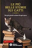 Le più belle storie sui gatti: Dai più grandi scrittori di ogni epoca (Uomini storia e misteri)