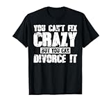 You Can't Fix Crazy But You Can Divorce It T-Shirt