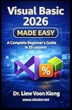 Visual Basic 2026 Made Easy: A Beginner’s Guide to VB.NET with Visual Studio 2026 and .NET 10