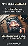  Maîtriser DeepSeek : Le guide pratique pour exploiter tout son potentiel: Le guide ultime des prompts et astuces pour maximiser ton efficacité