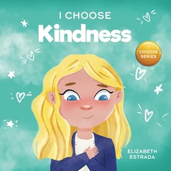 I Choose Kindness: A Colorful, Picture Book About Kindness, Compassion, and Empathy