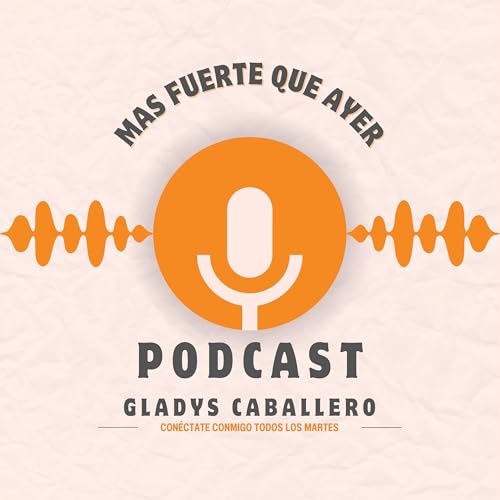 Más fuerte que ayer Podcast Por Gladys Caballero arte de portada