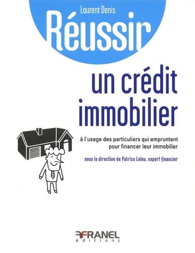 Réussir un crédit immobilier: à l'usage des particuliers qui empruntent pour financer leur immobilier