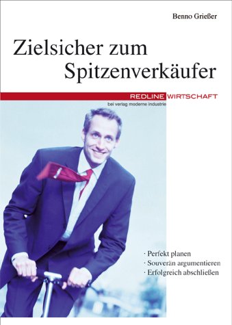 Zielsicher zum Spitzenverkäufer. Perfekt planen, souverän argumentieren, erfolgreich abschliessen
