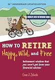 How to Retire Happy, Wild, and Free: 25th Anniversary Updated Edition: Retirement Wisdom That You Won't Get from Your Financial Advisor (English Edition)
