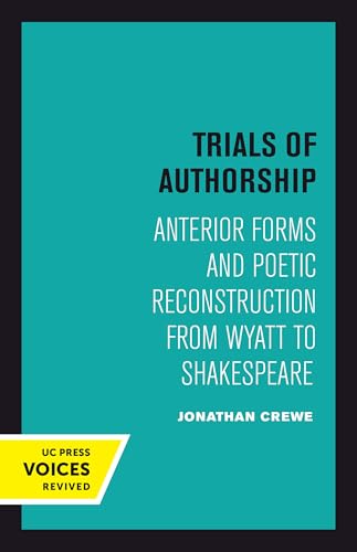 Trials of Authorship: Anterior Forms and Poetic Reconstruction from Wyatt to Shakespeare (The New Historicism: Studies in Cultural Poetics) (Volume 9)