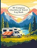 RV Camping Checklist & Travel Log Book: A Complete RV Organization & Trip Planning Journal to Track Supplies, Safety Gear, Maintenance, Mileage, and Travel Memories