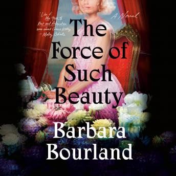 Force of Such Beauty: A Novel - Barbara Bourland