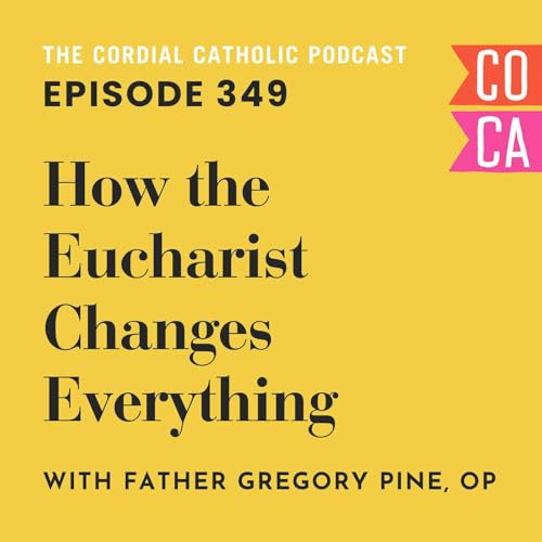 349: How the Eucharist Changes Everything! (w/ Father Gregory Pine, OP)