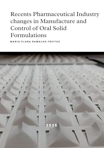 Recents Pharmaceutical Industry changes in Manufacture and Control of Oral Solid Formulations (English Edition)