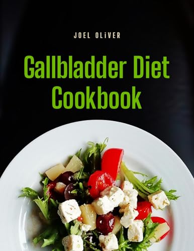 GALLBLADDER DIET COOKBOOK: Delicious Recipes and Expert Tips to Support Digestive Health, Prevent Gallstones, and Promote Healing