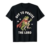Off to Praise The Lord Frog T-Shirt