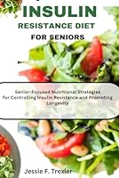 Insulin resistance diet for seniors: Senior-Focused Nutritional Strategies for Controlling Insulin Resistance and Promoting Longevity B0CQBMKPZK Book Cover
