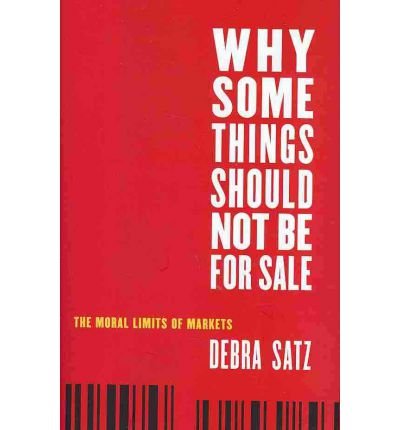 [(Why Some Things Should Not be for Sale: The Moral Limits of Markets)] [Author: Debra Satz] published on (June, 2010)