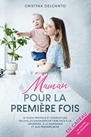 Maman pour la Première Fois: Le Guide pratique des nouvelles mères pour faire face à la Grossesse, à la Naissance et aux Premier Mois (French Edition) B0BGFF8ZM4 Book Cover