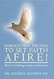 Forgotten Truths to Set Faith Afire!