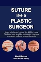 Suture like a Plastic Surgeon: learn suturing techniques, tips & tricks from a Plastic surgeon to get the best results in surgery, emergency medicine or general practice 1738513009 Book Cover