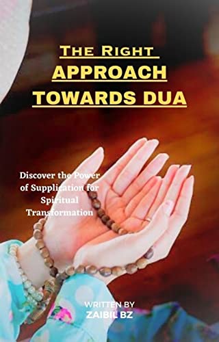The Right Approach Towards Du'a: Discover the Power of Supplication