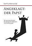 Angeklagt: Der Papst: Die Verantwortlichkeit des Vatikans für Menschenrechtsverletzungen - Geoffrey Robertson QC 