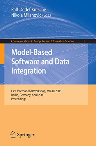 MODEL-BASED SOFTWARE AND DATA INTEGRATION: FIRST INTERNATIONAL WORKSHOP, MBSDI 2008, BERLIN, GERMANY, APRIL 1-3, 2008, PROCEEDINGS (Communications in Computer and Information Science) view 2