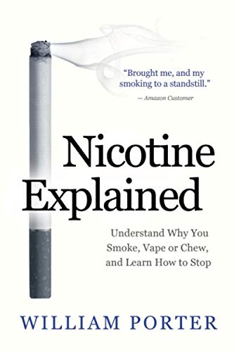 Nicotine Explained: Understand why you smoke, vape or chew, and learn how to stop. (William Porter's 'Explained')