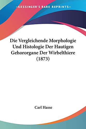 Die Vergleichende Morphologie Und Histologie Der Hautigen Gehororgane Der Wirbelthiere (1873) (German Edition)