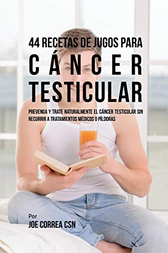 44 Recetas de Jugos Para Cáncer Testicular: Prevenga y Trate Naturalmente el...